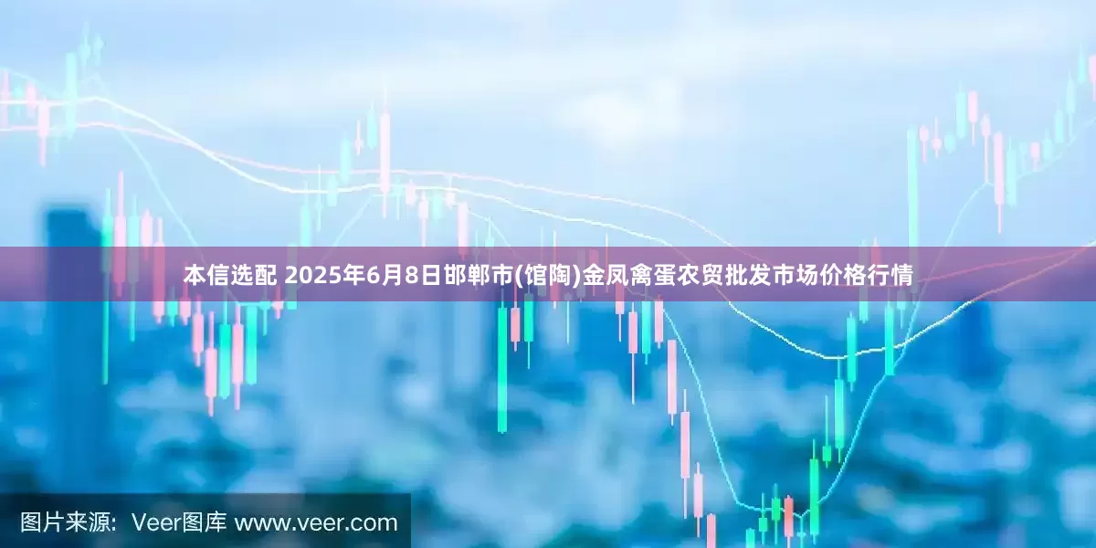 本信选配 2025年6月8日邯郸市(馆陶)金凤禽蛋农贸批发市场价格行情