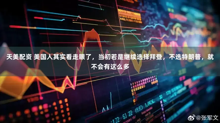 天美配资 美国人其实看走眼了，当初若是继续选择拜登，不选特朗普，就不会有这么多