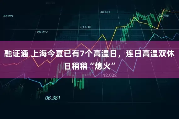 融证通 上海今夏已有7个高温日，连日高温双休日稍稍“熄火”