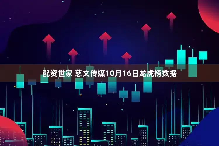 配资世家 慈文传媒10月16日龙虎榜数据